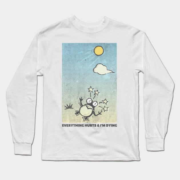 Everything Hurts And I'm Dying! Long Sleeve T-Shirt by DankFutura